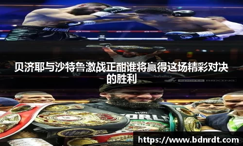 贝济耶与沙特鲁激战正酣谁将赢得这场精彩对决的胜利