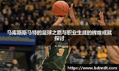 马库斯斯马特的篮球之路与职业生涯的辉煌成就探讨